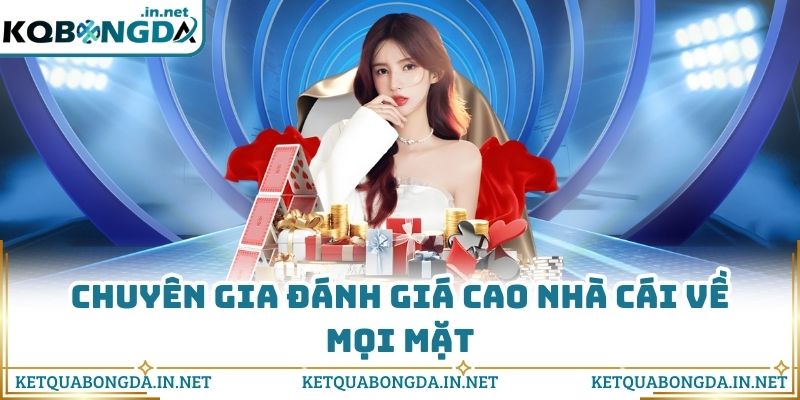 Chuyên gia đánh giá cao nhà cái về mọi mặt