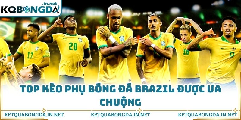 Top kèo phụ bóng đá Brazil được ưa chuộng