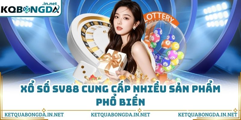 Xổ số SV88 cung cấp nhiều sản phẩm phổ biến
